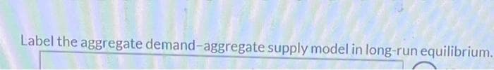 100
Label the aggregate demand-aggregate supply model in long-run equilibrium.