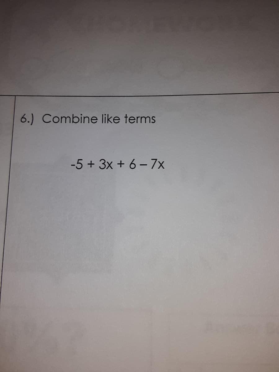 6.) Combine like terms
-5 + 3x + 6 - 7x
Ansr
