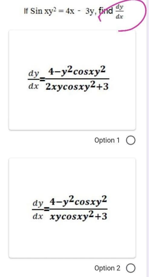 If Sin xy² = 4x - 3y, find
dy
dx
4-y2cosxy2
2xycosxy2+3
dy
dx
Option 1 O
dy_4-y²cosxy2
dx xycosxy2+3
Option 2 O