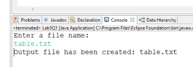 Problems Javadoc Declaration Console X
Data Hierarchy
<terminated > Lab5Q1 [Java Application] C:\Program Files\Eclipse Foundation\bin\javaw.
Enter a file name:
table.txt
putput file has been created: table.txt