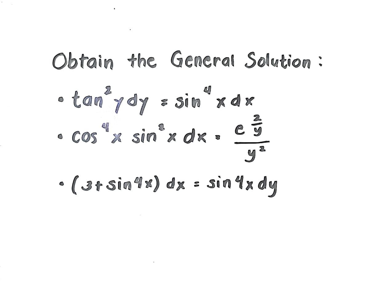 Obtain the General Solution:
2
• tanʼydy = sin x dx
• Cos x sin°x dx
ya
•(3+ sin4x) dx
sin 4x dy
-

