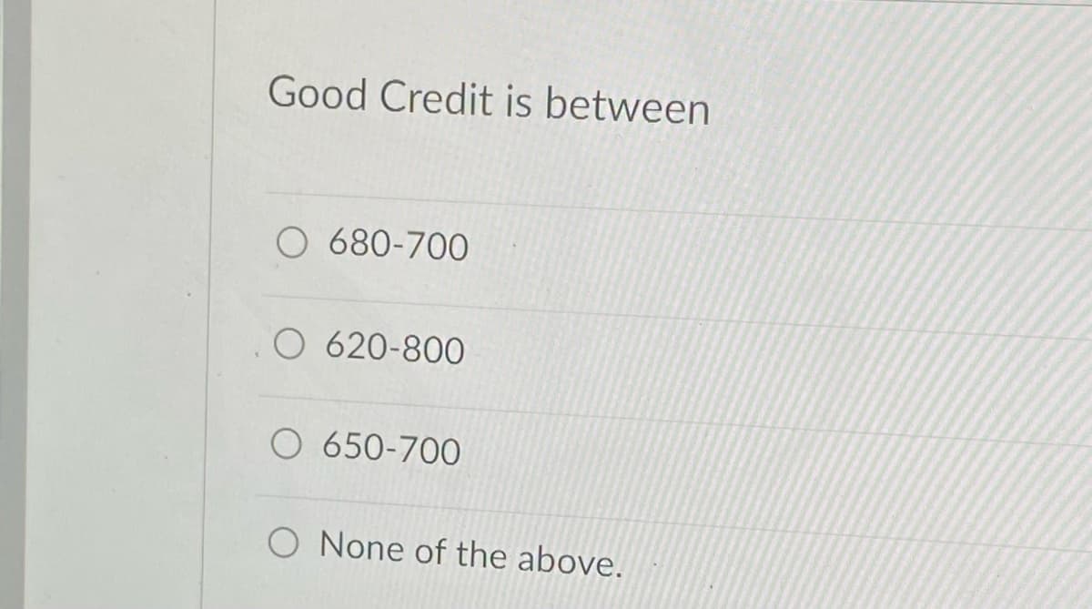 Good Credit is between
O 680-700
O 620-800
O 650-700
None of the above.