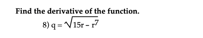 Find the derivative of the function.
8) q =
V15r - r7
