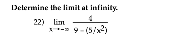 Determine the limit at infinity.
4
22) lim
9 - (5/x2)
X→-00
