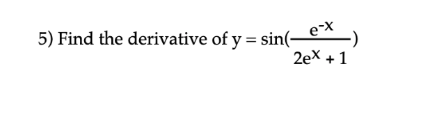 5) Find the derivative of y = sin(-
e-X
2ex + 1
