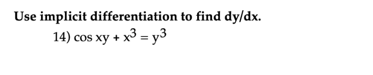 Use implicit differentiation to find dy/dx.
14) сos хy + x3 %— у3

