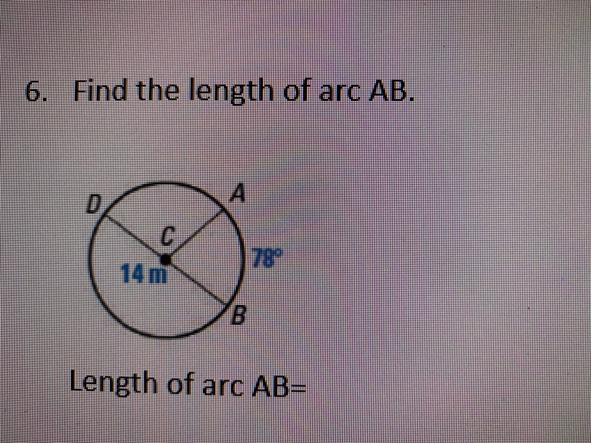 6. Find the length of arc AB.
78"
14m
B.
Length of arc AB-
