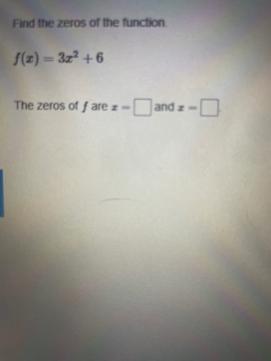Find the zeros of the function.
f(z) = 3z2 +6
Dand z-O
The zeros of f are z=
