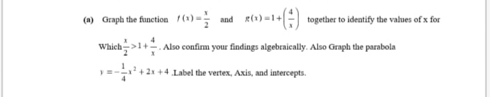 (a) Graph the function 1(t)= and R(1) =1+=| together to identify the values of x for
Which>1+. Also confirm your findings algebraically. Also Graph the parabola
² +2x +4 Label the vertex, Axis, and intercepts.
