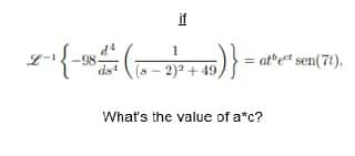 if
1
- 2)2+49,
-49)}
ds4
What's the value of a*c?
= = at et sen(7t).