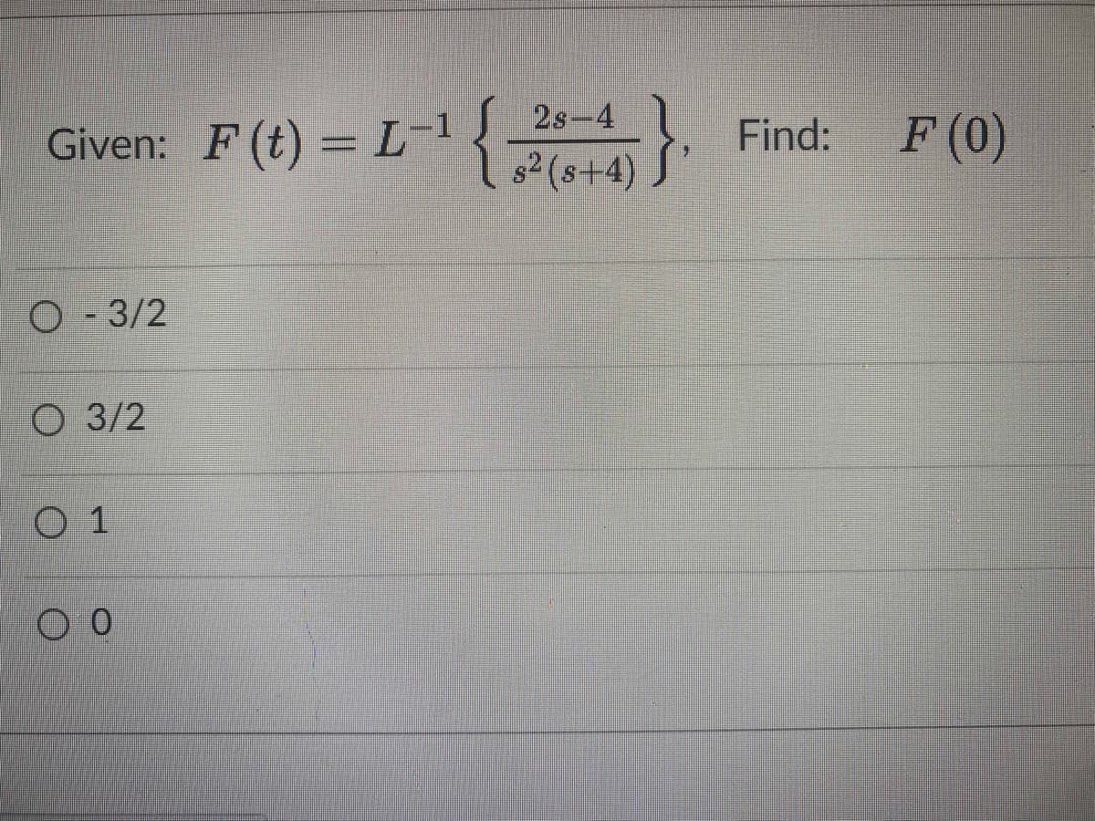 2s-4
Given: F (t) = L"{(8+4)
F (0)
Find:
O-3/2
O 3/2
0 1
