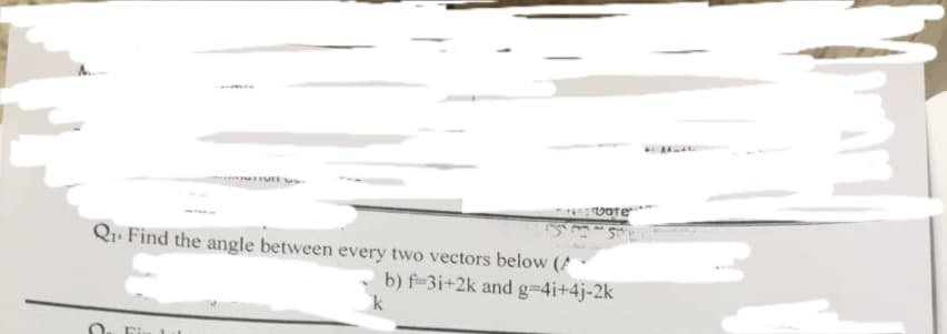 un
vate
Q₁. Find the angle between every two vectors below (
3345
b) f-3i+2k and g=4i+4j-2k
k