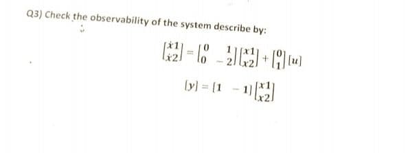Q3) Check the observability of the system describe by:
[y) [1
%3D
