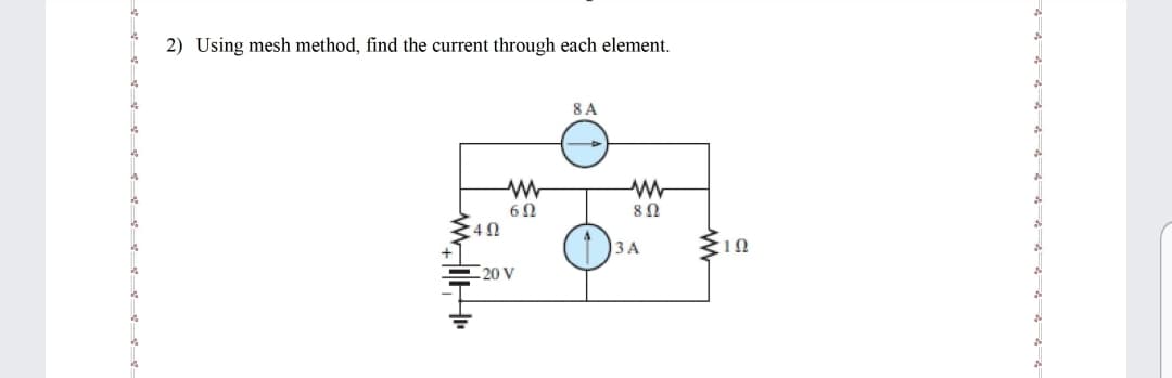 2) Using mesh method, find the current through each element.
8A
3 A
20 V
