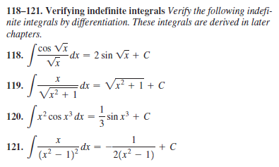 118–121. Verifying indefinite integrals Verify the following indefi-
nite integrals by differentiation. These integrals are derived in later
chapters.
`cos VT
118.
-dx = 2 sin Vĩ + C
VI
=dx = Vx? + 1+ C
Vx? + 1
119.
x² cos x³ dx = – sin x³ + C
121. – 1)
1
+ C
2(x² – 1)
