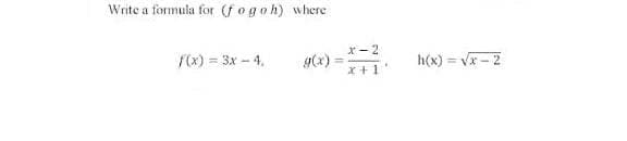 Write
a formula for (f o goh) where
x-2
f(x) = 3x - 4,
h(x) = Vx - 2
%3D
X+1
