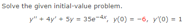 Solve the given initial-value problem.
у" + 4y' + 5y %3D35е 4х, у(0) %3D —6, у'(0) %3D 1
-4x
