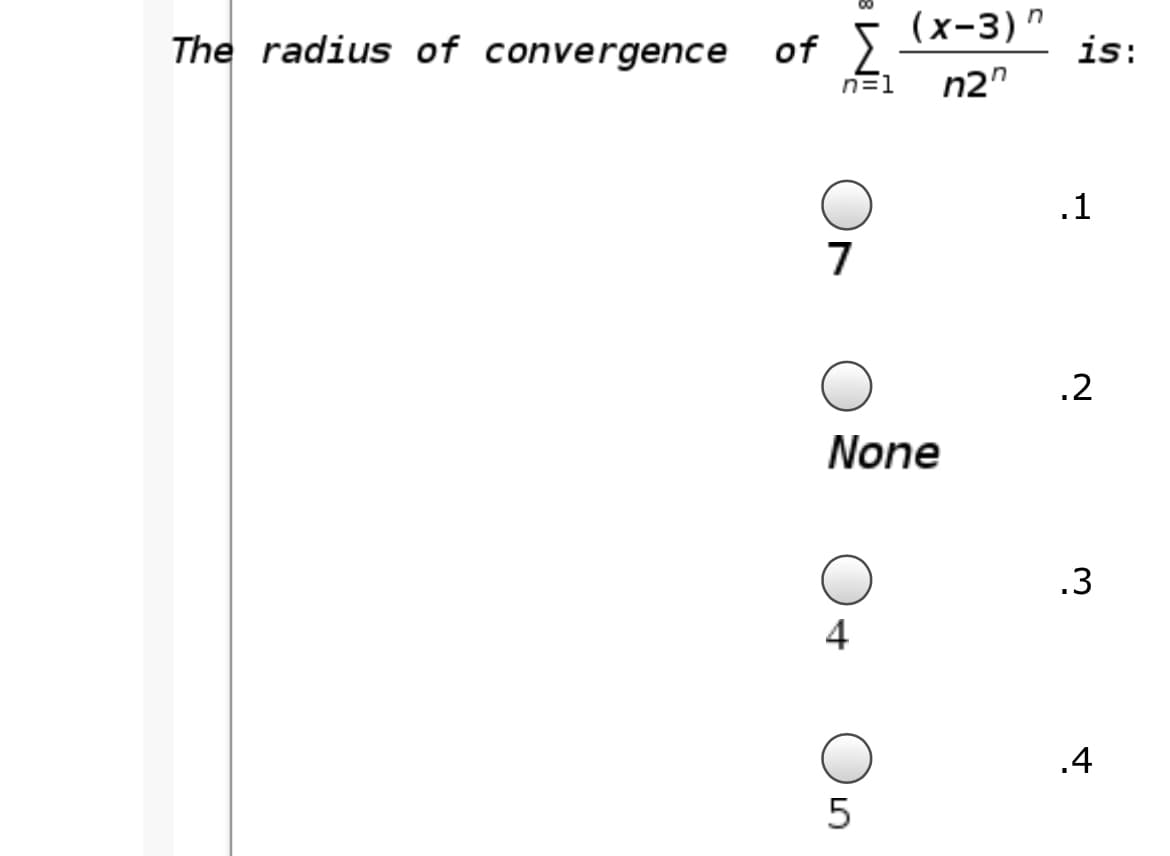 The radius of convergence of
(х-3)7
is:
n=1
n2"
.1
7
.2
None
.3
4
.4
