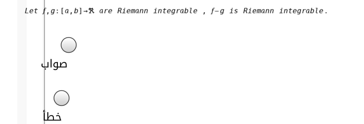 Let f,g:[a, b]→R_are Riemann integrable , f-g is Riemann integrable.
صواب
İhi
