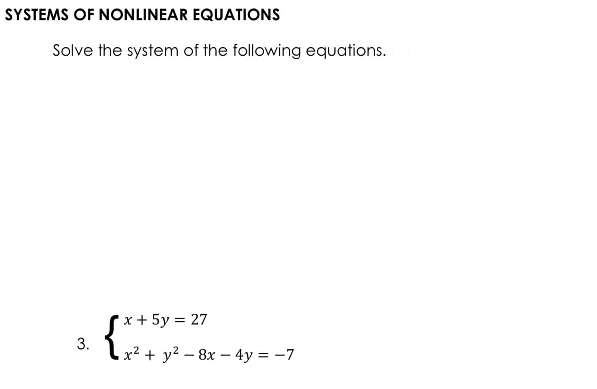 SYSTEMS OF NONLINEAR EQUATIONS
Solve the system of the following equations.
x + 5y = 27
3.
x² + y² – 8x – 4y = –7
