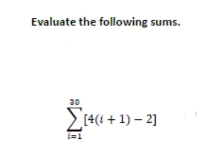 Evaluate the following sums.
30
[4(i + 1) – 2]
