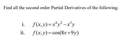 Find all the second order Partial Derivatives of the following.
i. f(x, y)=x*y² -x'y
ii. f(x, y)=cos(8x+9y)
