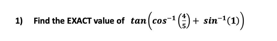 () + stn*1(1)
1)
Find the EXACT value of tan( cos
+ sin-(1)
