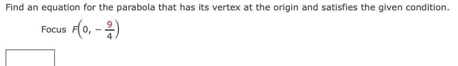 Find an equation for the parabola that has its vertex at the origin and satisfies the given condition.
Focus
F(0, - 2)