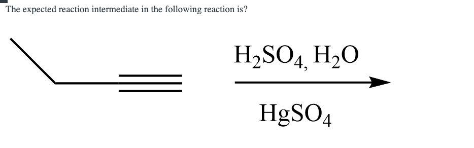 The expected reaction intermediate in the following reaction is?
H,SO4, H2O
HØSO4
