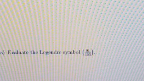 s) Evaluate the Legendre symbol ().
