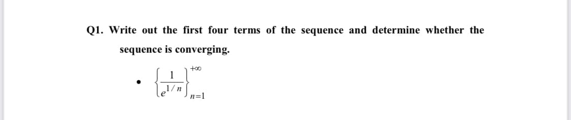Q1. Write out the first four terms of the sequence and determine whether the
sequence is converging.
+00
1
1/ n
n=1
