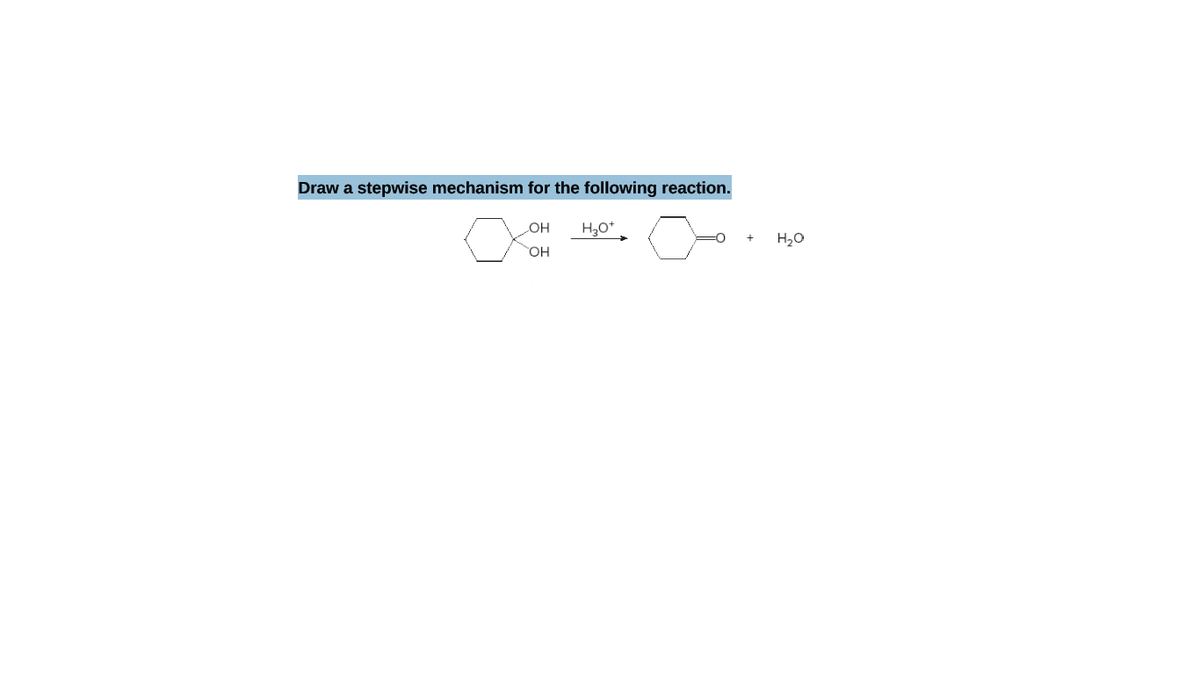 Draw a stepwise mechanism for the following reaction.
HO
H2O
HO.
