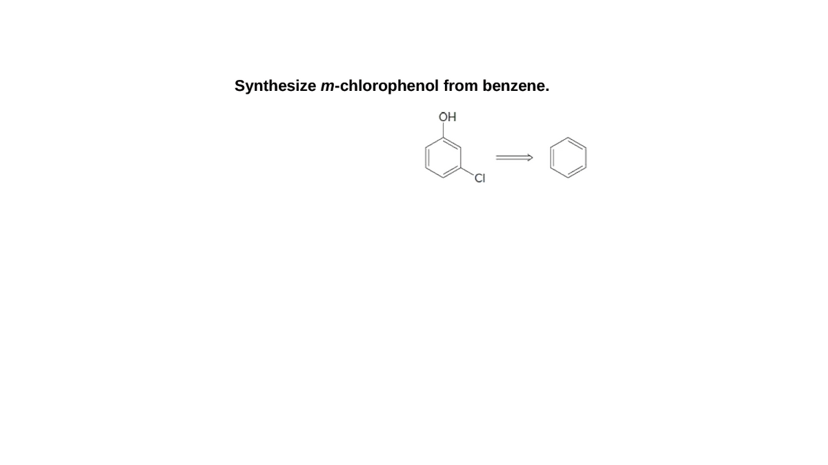 Synthesize m-chlorophenol from benzene.
OH
