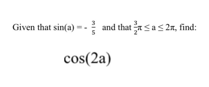3335
cos(2a)
Given that sin(a)
=
3
and that ≤ a ≤ 2è, find: