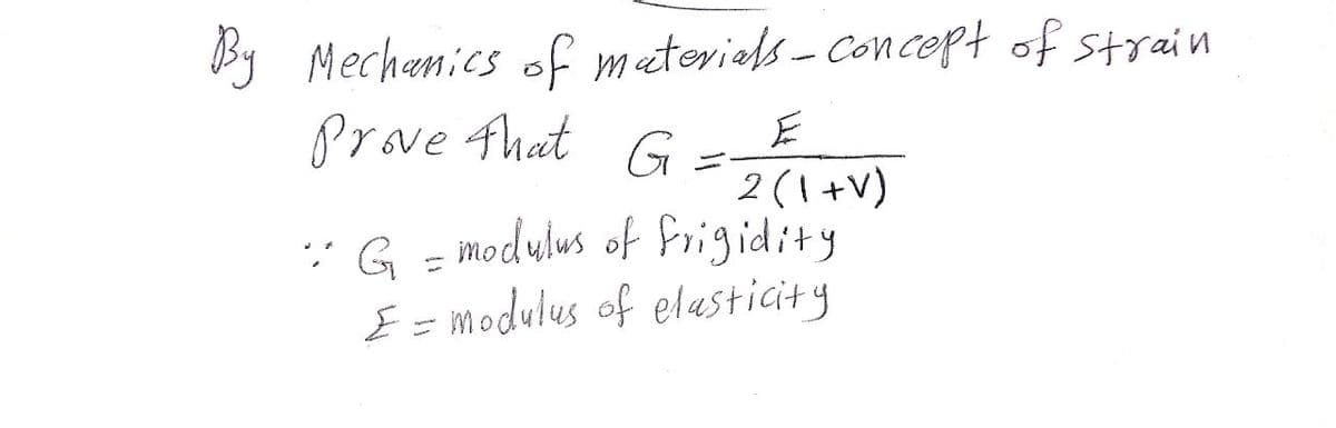 By Mechanics of meteriels - Con cept of strain
Prove 4hat
G
%3D
2(1+V)
"G = modulus of frigidity
E= modulus of elasticity
