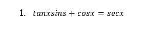 1. tanxsins + cosx = secx
