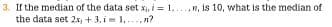 3. If the median of the data set x, i = 1, .,n, is 10, what is the median of
the data set 2x + 3, i= 1...n?
