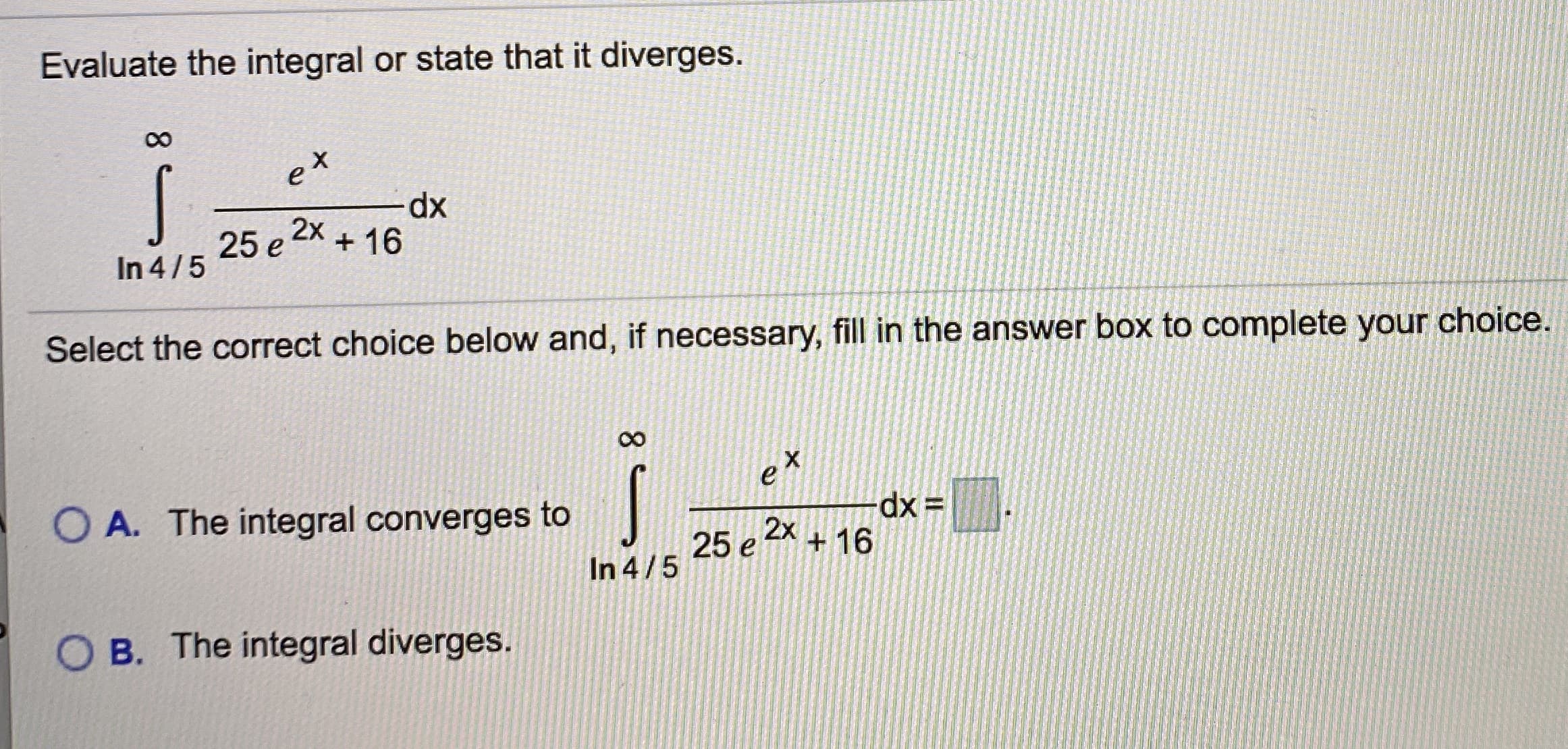 Evaluate the integral or state that it diverges.
et
2x
25 e
+ 16
In 4/5
