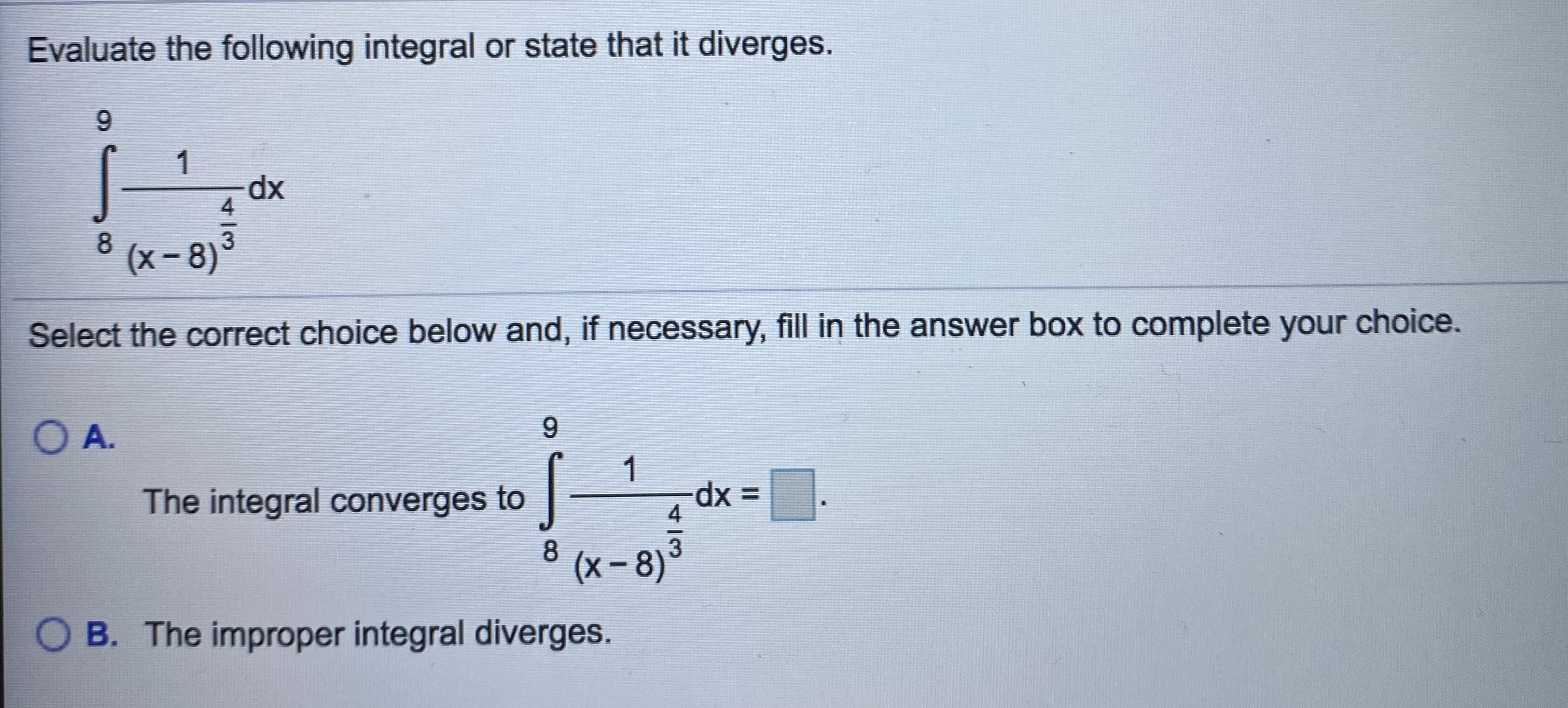 Evaluate the following integral or state that it diverges.
9.
1
dx
8 (x-8)
4/3
