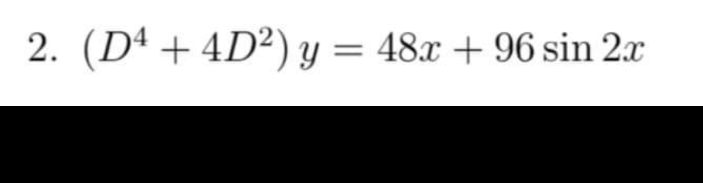 2. (Dª + 4D²) y = 48x + 96 sin 2.x
