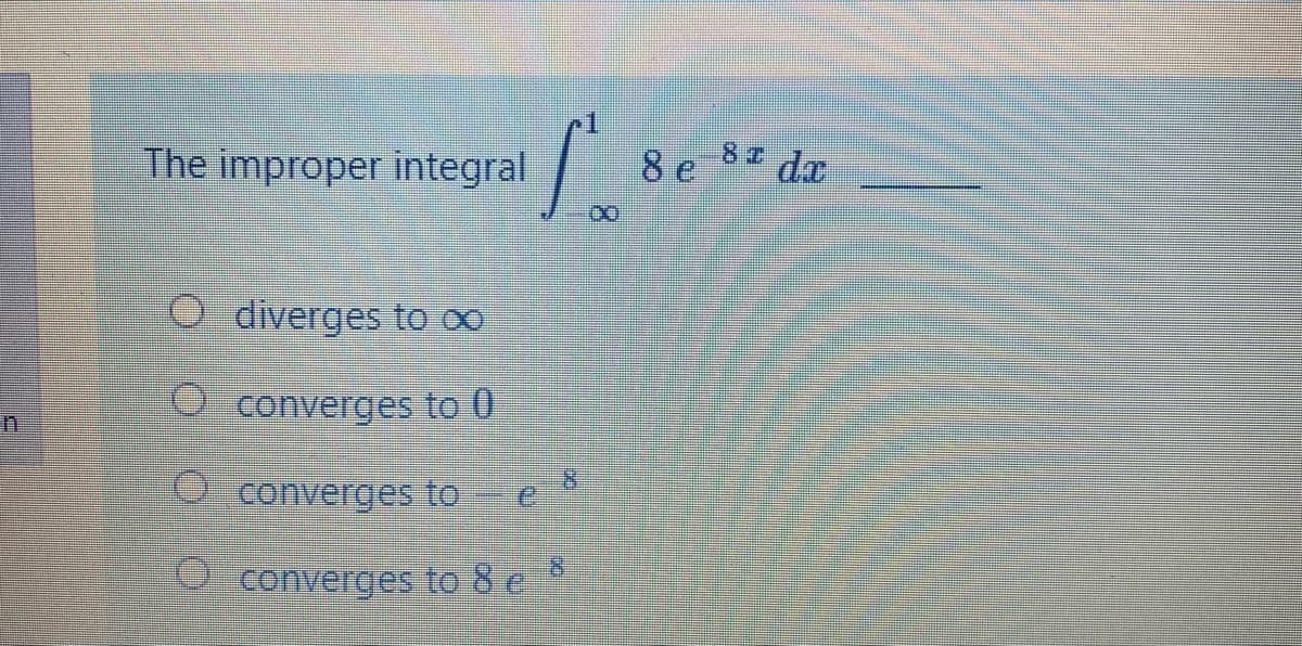 The improper integral
8 e
da
O diverges to ∞
converges to 0
converges to- e
V converges to 8 e
