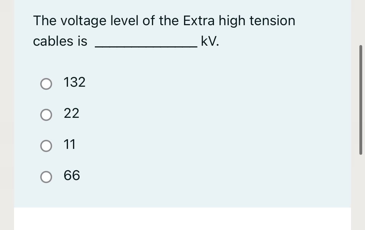 The voltage level of the Extra high tension
cables is
kV.
O 132
O 2
O 11
O 6
