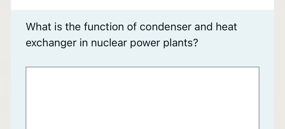 What is the function of condenser and heat
exchanger in nuclear power plants?
