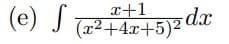 (e) S
x+1
(x²+4x+5)2 dx
