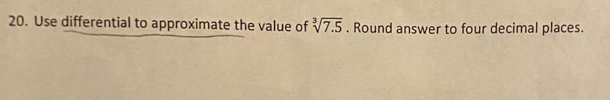 20. Use differential to approximate the value of V7.5. Round answer to four decimal places.
