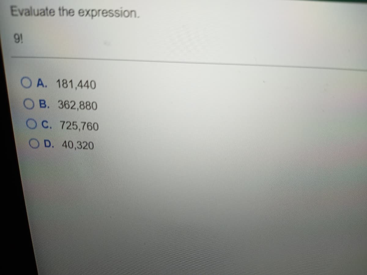 Evaluate the expression.
91
O A. 181,440
OB. 362,880
O C. 725,760
OD. 40,320
