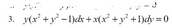 3. y(x² +y° – 1)dx+ x(x² + y° +1)dy = 0
