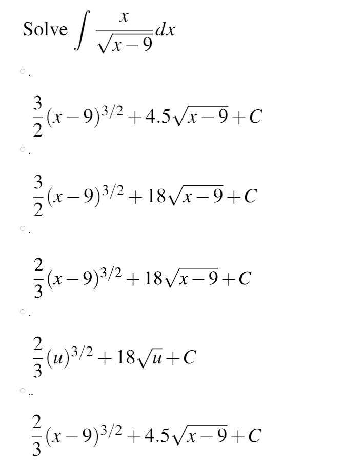 х
Solve
Vx-9
х — 9
3
(x- 9)3/2+4.5Vx-9+C
3
(x - 9)3/2 + 18/x-9+C
2
(x- 9)3/2+ 18Vx – 9+C
a-9) -
(u)3/2 + 18 /u+C
2
(x – 9)3/2+4.5Vx-9+C
3
