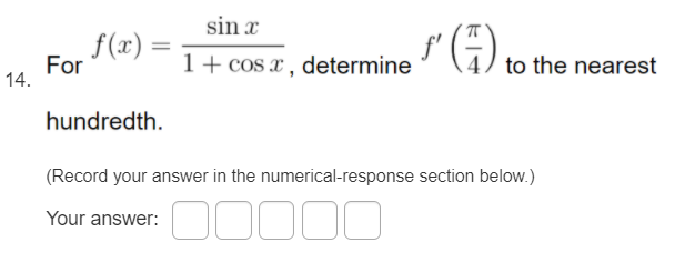 sin x
(주).
f(x) :
For
14.
1+ cos x , determine
to the nearest
hundredth.
(Record your answer in the numerical-response section below.)
Your answer:
