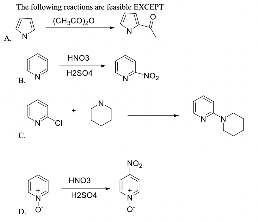 The following reactions are feasible EXCEPT
(CH3CO)20
'N.
А.
'N'
HNO3
N.
H2SO4
NO2
В.
N.
N.
N'
N'
С.
NO2
HNO3
H2SO4
N'
D.
+
